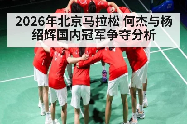 2026年北京马拉松 何杰与杨绍辉国内冠军争夺分析 - kaiyun
