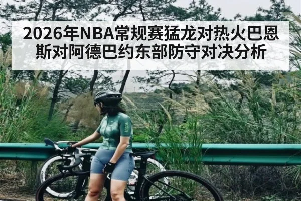 2026年NBA常规赛猛龙对热火巴恩斯对阿德巴约东部防守对决分析 | kaiyun